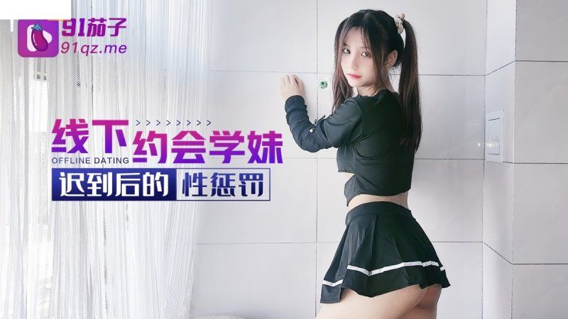91茄子 線下約會學妹遲到後的性懲罰-阿雅